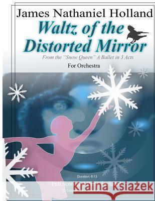 Waltz of the Distorted Mirror: for Orchestra from The Snow Queen Ballet Holland, James Nathaniel 9781979593205 Createspace Independent Publishing Platform - książka