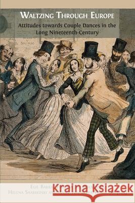 Waltzing Through Europe: Attitudes towards Couple Dances in the Long Nineteenth Century Egil Bakka Theresa Jill Buckland Helena Saarikoski 9781783747320 Open Book Publishers - książka