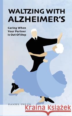 Waltzing With Alzheimer's: Caring When Your Partner is Out of Step Daniel Tyler Lauren Zurcher 9781963117103 Spring Cedars LLC - książka