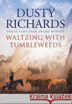Waltzing With Tumbleweeds: A Collection of Western Short Stories Richards, Dusty 9781633733770 Galway Press - książka
