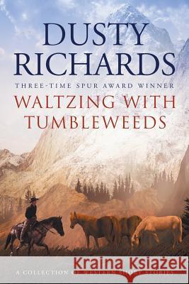 Waltzing With Tumbleweeds: A Collection of Western Short Stories Richards, Dusty 9781633733787 Galway Press - książka