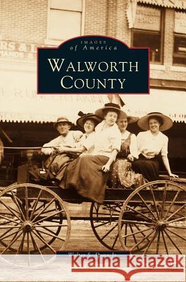 Walworth County Walter S Dunn, Jr 9781531628048 Arcadia Publishing Library Editions - książka