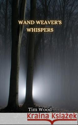 Wand Weaver's Whispers Tim Wood 9789916851081 Creative Arts Management Ou - książka