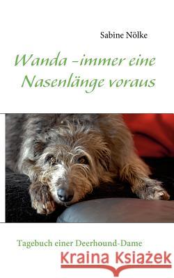 Wanda - immer eine Nasenlänge voraus: Tagebuch einer Deerhound-Dame Nölke, Sabine 9783839144800 Books on Demand - książka