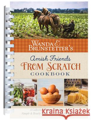 Wanda E. Brunstetter's Amish Friends from Scratch Cookbook: A Collection of Over 270 Recipes for Simple Hearty Meals and More Brunstetter, Wanda E. 9781643527086 Barbour Publishing - książka