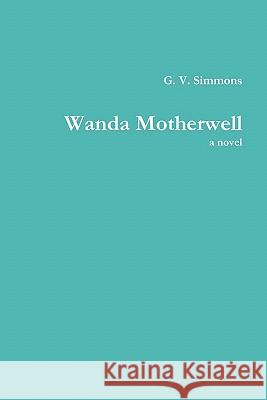 Wanda Motherwell, a Novel G. V. Simmons 9781257033454 Lulu.com - książka