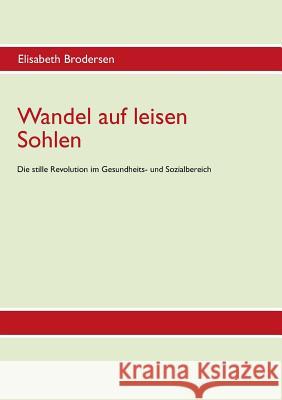 Wandel auf leisen Sohlen - Die stille Revolution im Gesundheits- und Sozialbereich Elisabeth Brodersen 9783741212420 Books on Demand - książka