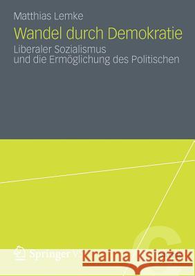 Wandel Durch Demokratie: Liberaler Sozialismus Und Die Ermöglichung Des Politischen Lemke, Matthias 9783531185248 Vs Verlag F R Sozialwissenschaften - książka