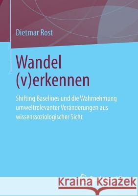 Wandel (V)Erkennen: Shifting Baselines Und Die Wahrnehmung Umweltrelevanter Veränderungen Aus Wissenssoziologischer Sicht Rost, Dietmar 9783658032463 Springer vs - książka