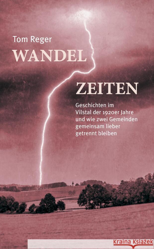 Wandelzeiten: Geschichte im Vilstal der 1920er Jahre und wie zwei Gemeinden gemeinsam lieber getrennt bleiben Tom Reger 9783384124937 Tom Rega Works - książka