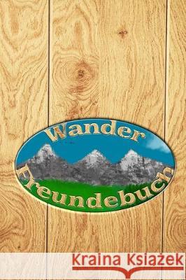 Wander Freundebuch: Erinnerungsalbum an neue Bekanntschaften auf Wanderungen und Berghütten Bergsport Freundschaftsbucher 9781712176252 Independently Published - książka