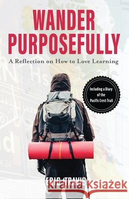 Wander Purposefully: A Reflection on How To Love Learning Eric Frank Travis 9781737136507 Ignoramus, LLC - książka