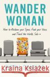 Wander Woman: How to Reclaim Your Space, Find Your Voice, and Travel the World, Solo Beth Santos 9781538741313 Little, Brown & Company