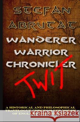 Wanderer. Warrior. Chronicler. Twit.: A historical and philosophical travelogue through the north of England and Scotland Abrutat, Stefan 9781533362995 Createspace Independent Publishing Platform - książka