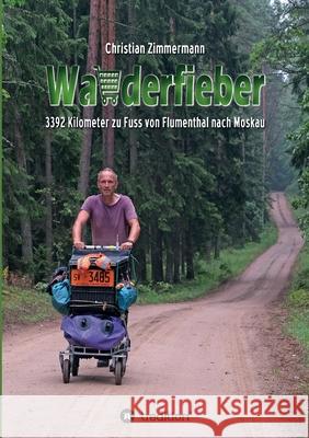 Wanderfieber: 3392 Kilometer zu Fuss von Flumenthal nach Moskau Christian Zimmermann 9783347009356 Tredition Gmbh - książka