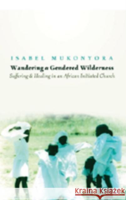 Wandering «A» Gendered Wilderness: Suffering and Healing in an African Initiated Church Mukonyora, Isabel 9780820488837 Peter Lang Publishing Inc - książka