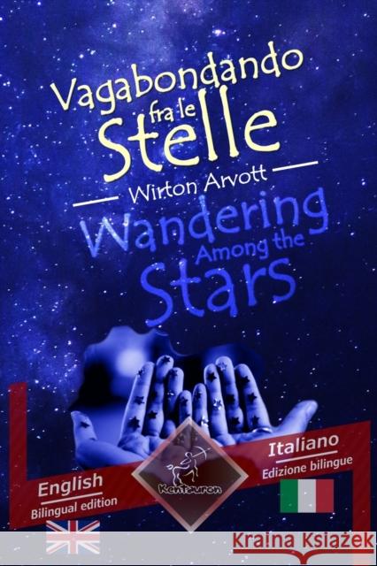Wandering Among the Stars - Vagabondando fra le stelle: Bilingual parallel text - Bilingue con testo a fronte: English - Italian / Inglese - Italiano Arvott, Wirton 9781091582293 Independently Published - książka