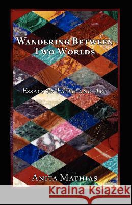 Wandering Between Two Worlds: Essays on Faith and Art Mathias, Anita 9780955373701 Benediction Books - książka