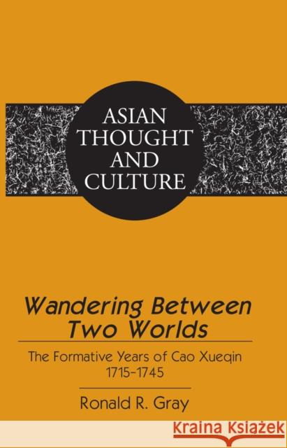 Wandering Between Two Worlds: The Formative Years of Cao Xueqin 1715-1745 Wawrytko, Sandra a. 9781433115035 Peter Lang Publishing Inc - książka