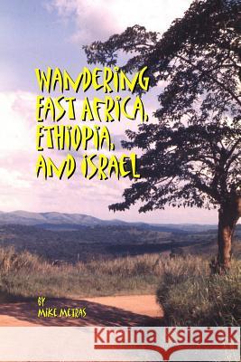 Wandering East Africa, Ethiopia, and Israel Mike Metras 9781387104017 Lulu.com - książka