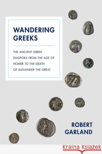 Wandering Greeks: The Ancient Greek Diaspora from the Age of Homer to the Death of Alexander the Great Garland, Robert 9780691161051 Princeton University Press - książka
