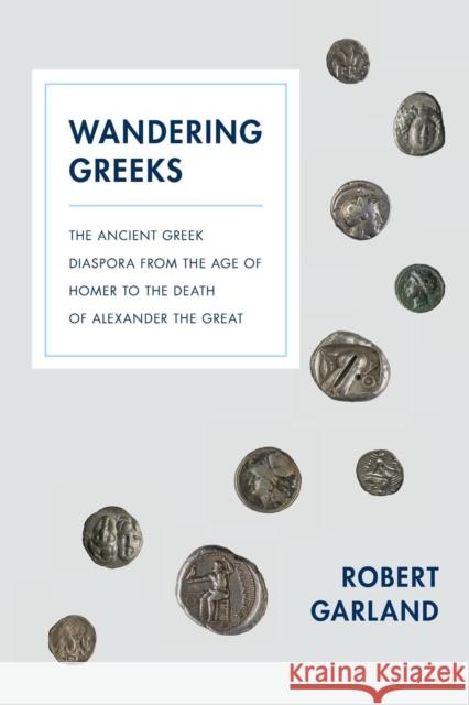 Wandering Greeks: The Ancient Greek Diaspora from the Age of Homer to the Death of Alexander the Great Robert Garland 9780691173801 Princeton University Press - książka