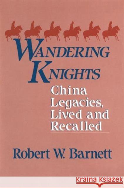 Wandering Knights: China Legacies, Lived and Recalled Barnett, Robert W. 9780873325134 M.E. Sharpe - książka