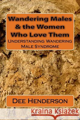 Wandering Males & the Women Who Love Them: Understanding Wandering Male Syndrome Dee Henderson 9781490409252 Createspace - książka
