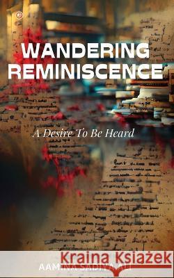 Wandering Reminiscence: A Desire To Be Heard Aamina Sadiya Ali   9789356213494 Orangebooks Publication - książka