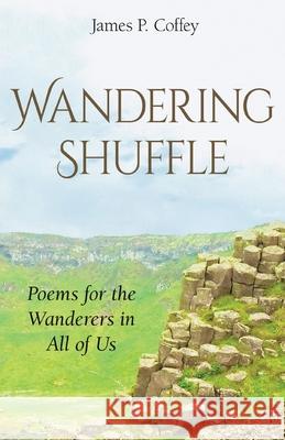 Wandering Shuffle: Poems For The Wanderers In All Of Us James P. Coffey 9781662951237 Gatekeeper Press - książka