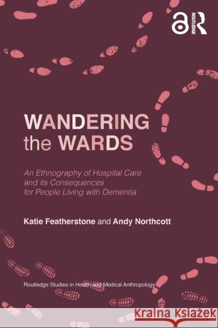Wandering the Wards: An Ethnography of Hospital Care and Its Consequences for People Living with Dementia Katie Featherstone Andy Northcott 9780367644482 Routledge - książka