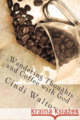 Wandering Thoughts and Coffee with God Cindi Walton 9781494374198 Createspace - książka