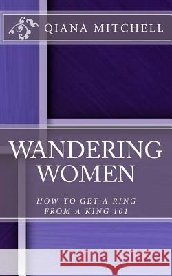 Wandering Women: How To Get A Ring From A King 101 Mitchell, Qiana 9781532844560 Createspace Independent Publishing Platform - książka