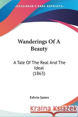 Wanderings Of A Beauty: A Tale Of The Real And The Ideal (1863) Edwin James 9780548863787  - książka