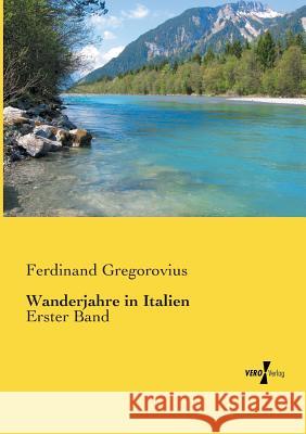 Wanderjahre in Italien: Erster Band Ferdinand Gregorovius 9783737216630 Vero Verlag - książka