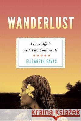 Wanderlust: A Love Affair with Five Continents Elisabeth Eaves 9781580053112 Seal Press (CA) - książka