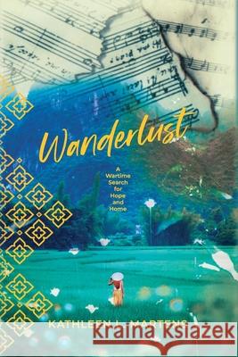 Wanderlust: A Wartime Search for Hope and Home Kathleen L. Martens 9781955872010 Byzantium Sky Press, LLC - książka