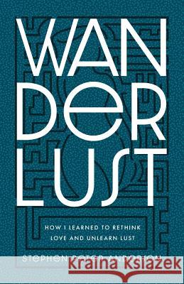 Wanderlust: How I Learned to Rethink Love and Unlearn Lust. Stephen Peter Anderson 9780648469209 Zulu Alpha Press - książka