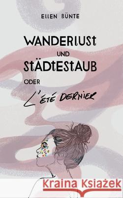 Wanderlust und Städtestaub oder L'Été dernier.: Aus der Liebe zu den Städten dieser Welt. Ein poetischer Reisebericht. Bünte, Ellen 9783752671025 Books on Demand - książka