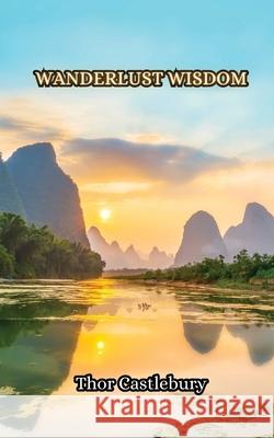 Wanderlust Wisdom Thor Castlebury 9789916853429 Creative Arts Management Ou - książka