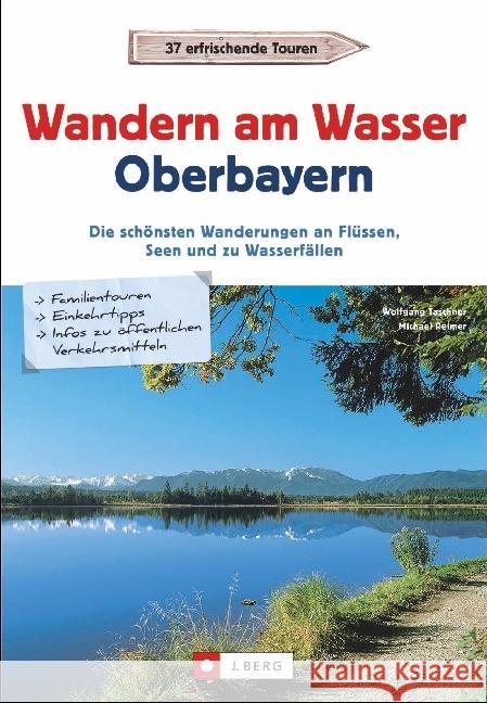 Wandern am Wasser Oberbayern : Die schönsten Wanderungen an Flüssen, Seen und zu Wasserfällen. 37 erfrischende Touren Taschner, Wolfgang; Reimer, Michael 9783862460458 J. Berg - książka