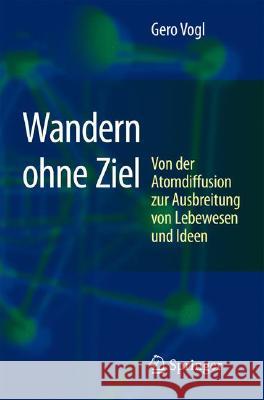 Wandern Ohne Ziel: Von Der Atomdiffusion Zur Ausbreitung Von Lebewesen Und Ideen Vogl, Gero 9783540710639 Springer, Berlin - książka