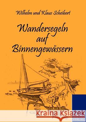 Wandersegeln auf Binnengewässern Scheibert, Wilhelm 9783861953265 Salzwasser-Verlag im Europäischen Hochschulve - książka