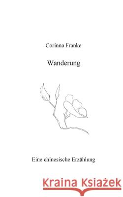 Wanderung: Eine chinesische Erzählung Franke, Corinna 9783752642216 Books on Demand - książka