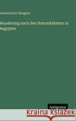 Wanderung nach den Natronkl?stern in Aegypten Heinrich Karl Brugsch 9783563674703 Antigonos Verlag - książka