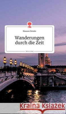 Wanderungen durch die Zeit. Life is a Story - story.one Zeisler, Hannes 9783990871829 Story.One Publishing - książka