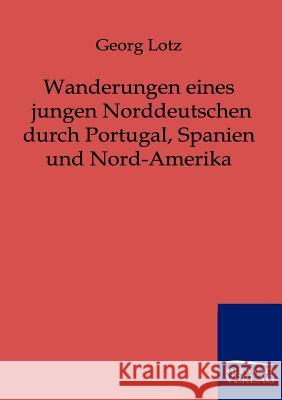 Wanderungen eines jungen Norddeutschen durch Portugal, Spanien und Nord-Amerika Lotz, Georg 9783864440540 Salzwasser-Verlag - książka