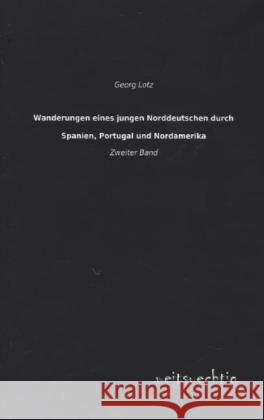 Wanderungen eines jungen Norddeutschen durch Spanien, Portugal und Nordamerika. Bd.2 Lotz, Georg 9783956561399 weitsuechtig - książka