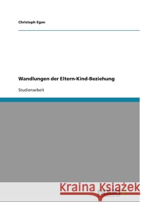 Wandlungen der Eltern-Kind-Beziehung Christoph Egen 9783638854214 Grin Verlag - książka