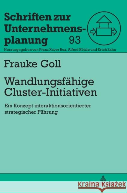 Wandlungsfaehige Cluster-Initiativen: Ein Konzept Interaktionsorientierter Strategischer Fuehrung Goll, Frauke 9783631753293 Peter Lang Gmbh, Internationaler Verlag Der W - książka